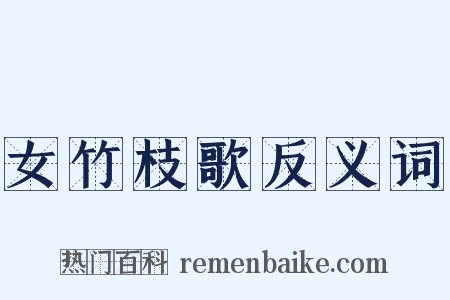 女竹枝歌反义词是什么意思的图片